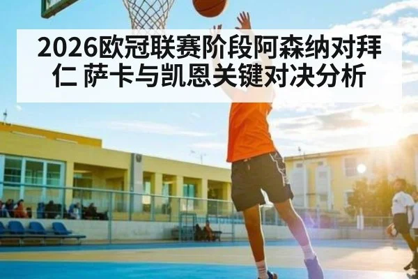 2026欧冠联赛阶段阿森纳对拜仁 萨卡与凯恩关键对决分析 | stakeapp