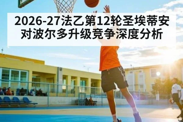 2026-27法乙第12轮圣埃蒂安对波尔多升级竞争深度分析 | stakeapp