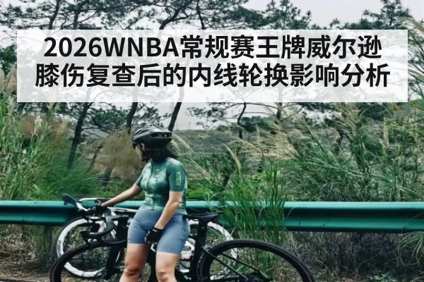 2026WNBA常规赛王牌威尔逊膝伤复查后的内线轮换影响分析 | stakeapp